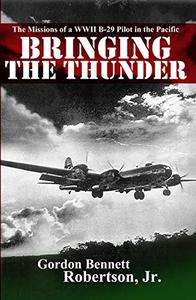 Bringing the Thunder The Missions of a World War II B-29 Pilot in the Pacific