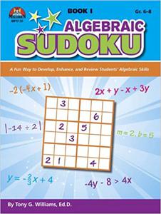 Algebraic Sudoku, Book 1 A Fun Way to Develop, Enhance, and Review Students’ Algebraic Skills, Grades 6-8