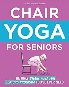 Chair Yoga For Seniors The Only Chair Yoga For Seniors Program You’ll Ever Need (The New You)