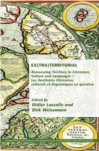 EX(TRA)TERRITORIAL Reassessing Territory in Literature, Culture and Languages  Les Territoires littéraires, culturels et lingu