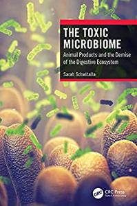 The Toxic Microbiome Animal Products and the Demise of the Digestive Ecosystem