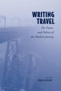 Writing Travel The Poetics and Politics of the Modern Journey