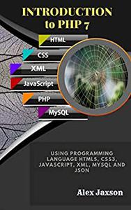 Introduction to PHP 7 Using programming language HTML5, CSS3, JavaScript, XML, MySQL and JSON