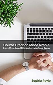 Course Creation Made Simple Demystifying the ADDIE model of Instructional Design