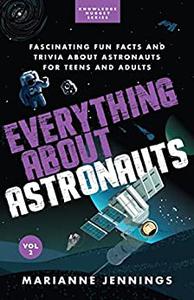 Everything About Astronauts Fascinating Fun Facts and Trivia about Astronauts for Teens and Adults (Knowledge Nugget)