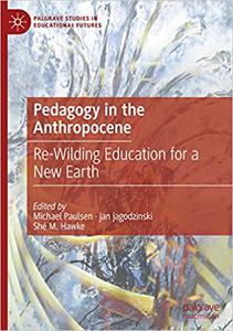 Pedagogy in the Anthropocene Re-Wilding Education for a New Earth