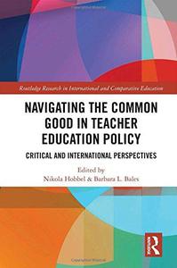 Navigating the Common Good in Teacher Education Policy Critical and International Perspectives