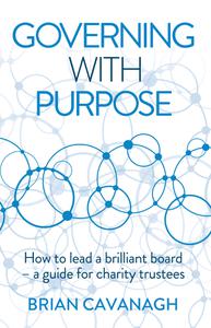 Governing with Purpose How to lead a brilliant board – a guide for charity trustees
