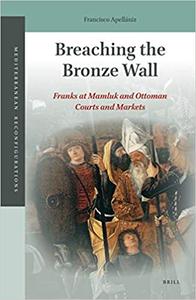 Breaching the Bronze Wall Franks at Mamluk and Ottoman Courts and Markets