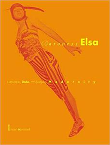 Baroness Elsa Gender, Dada, and Everyday Modernity--A Cultural Biography