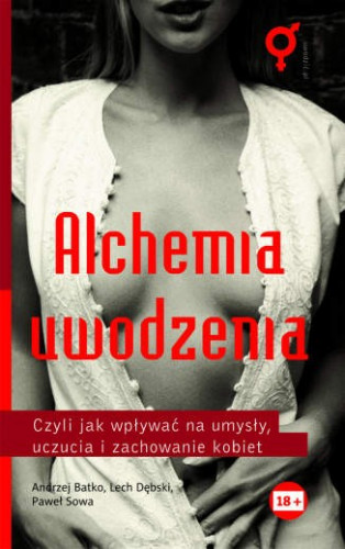 Alchemia Uwodzenia - Czyli Jak Wpływać na Umysły, Uczucia i Zachowanie Kobiet - Andrzej Batko