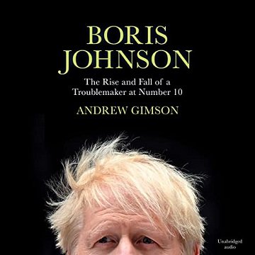 Boris Johnson The Rise and Fall of a Troublemaker at Number 10  [Audiobook]