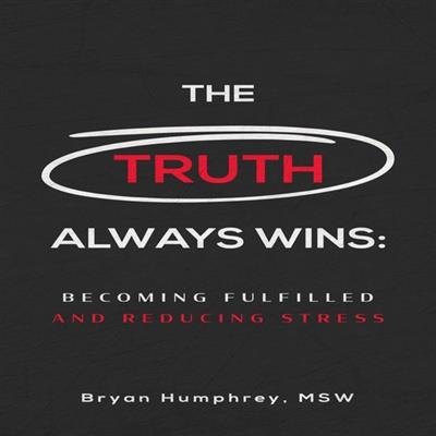 The Truth Always Wins Becoming Fulfilled And Reducing Stress