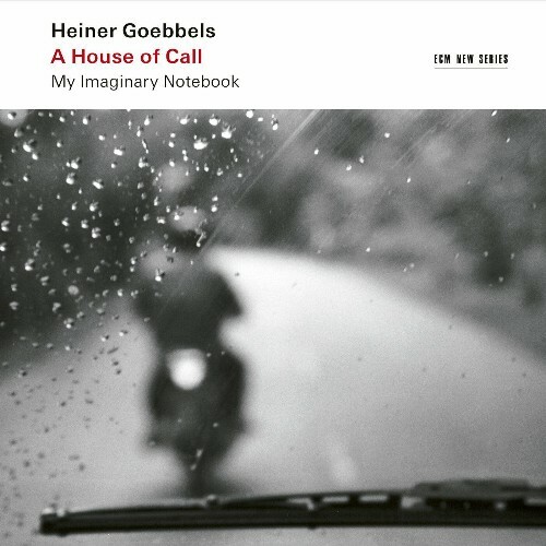VA - Ensemble Modern - Heiner Goebbels: A House of Call (My Imaginary Notebook) (2022) (MP3)