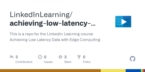 Linkedin Learning - Achieving Low-Latency Data with Edge Computing