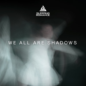 Sleeping Romance - We All Are Shadows (2022)