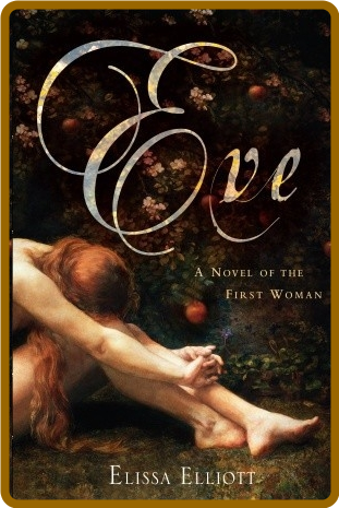 Eve  A Novel of the First Woman by Elissa Elliott