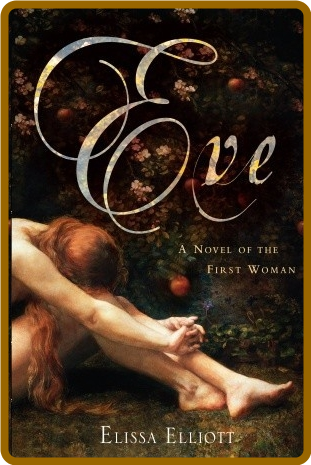 Eve  A Novel of the First Woman by Elissa Elliott  3aa2d22b150753e855807ddc8c838634