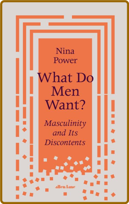 What Do Men Want  Masculinity and Its Discontents by Nina Power  745a5ef5ec1f03a55381f6b00db43b58