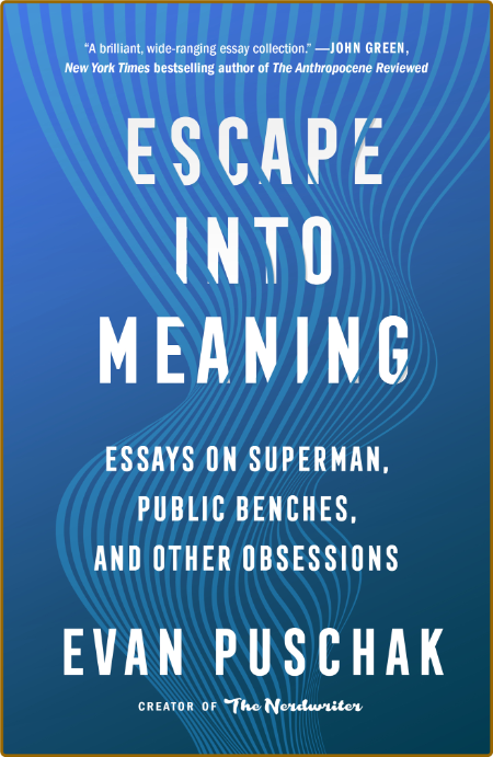 Escape into Meaning  Essays on Superman, Public Benches, and Other Obsessions by E...
