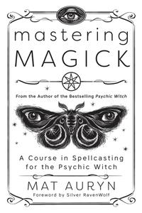 Mastering Magick A Course in Spellcasting for the Psychic Witch