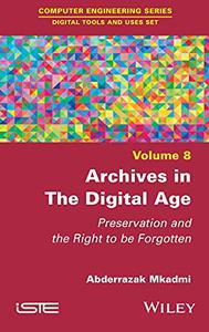 Archives in the Digital Age Preservation and the Right to be Forgotten
