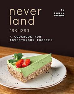 Neverland Recipes A Cookbook for Adventurous Foodies