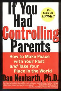 If You Had Controlling Parents How to Make Peace with Your Past and Take Your Place in the World