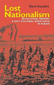 Lost Nationalism Revolution, Memory and Anti-colonial Resistance in Sudan (Eastern Africa Series)