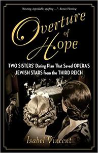 Overture of Hope Two Sisters' Daring Plan That Saved Opera's Jewish Stars from the Third Reich