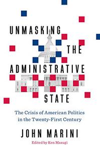 Unmasking the Administrative State The Crisis of American Politics in the Twenty-First Century