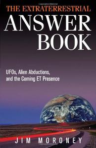 The Extraterrestrial Answer Book UFOs, Alien Abductions, and the Coming ET Presence