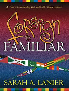 Foreign to Familiar A Guide to Understanding Hot - And Cold - Climate Cultures