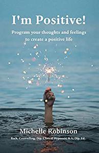 I'm Positive! Program Your Thoughts and Feelings to Create a Positive Life