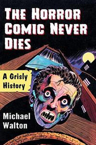 The Horror Comic Never Dies A Grisly History