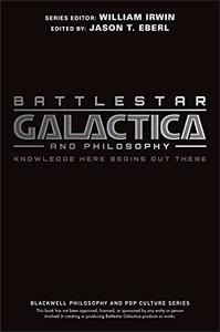 Battlestar Galactica and Philosophy Knowledge Here Begins Out There