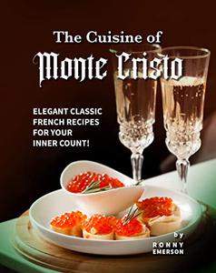 The Cuisine of Monte Cristo Elegant Classic French Recipes for your Inner Count!