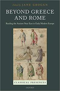 Beyond Greece and Rome Reading the Ancient Near East in Early Modern Europe 