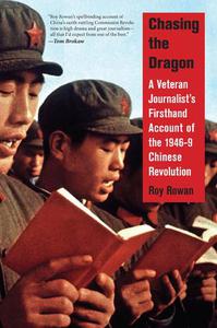 Chasing the Dragon A Veteran Journalist's Firsthand Account of the 1946-9 Chinese Revolution
