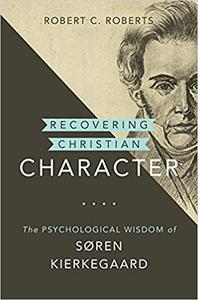 Recovering Christian Character The Psychological Wisdom of Søren Kierkegaard