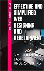 EFFECTIVE AND SIMPLIFIED WEB DESIGNING AND DEVELOPMENT SIMPLIFIED FOR EASY UNDERSTANDING