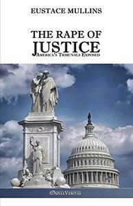 The Rape of Justice America's Tribunals Exposed