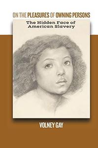 On the pleasures of owning persons The hidden face of American slavery