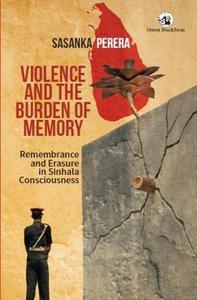 Violence and the Burden of Memory Remembrance and Erasure in Sinhala Consciousness