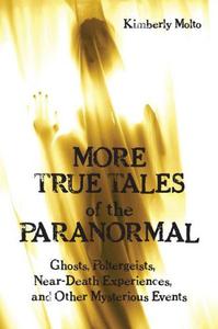 More True Tales of the Paranormal Ghosts, Poltergeists, Near-Death Experiences and Other Mysterious Events