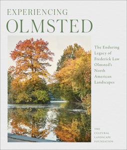 Experiencing Olmsted The Enduring Legacy of Frederick Law Olmsted's North American Landscapes