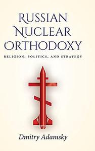 Russian Nuclear Orthodoxy Religion, Politics, and Strategy