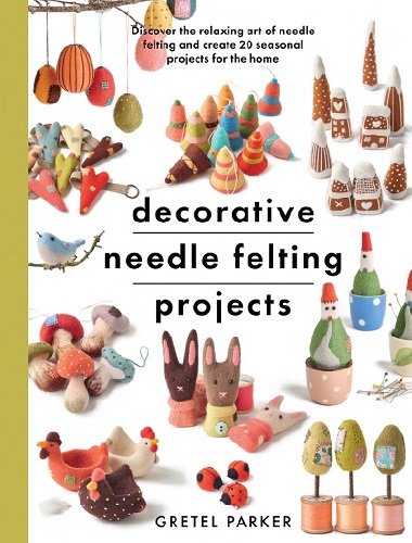 Gretel Parker - Decorative Needle Felting Projects (2022)