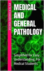 MEDICAL AND GENERAL PATHOLOGY Simplified for Easy Understanding, For Medical Students