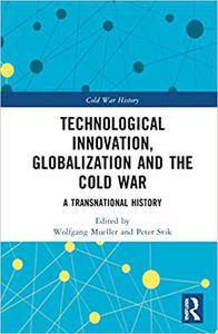Technological Innovation, Globalization and the Cold War A Transnational History